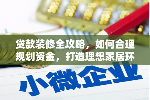 房山贷款装修全攻略，如何合理规划资金，打造理想家居环境