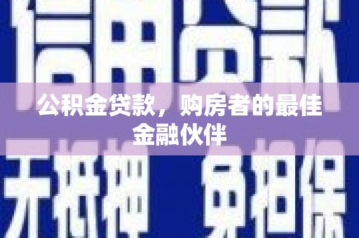 房山公积金贷款，购房者的最佳金融伙伴