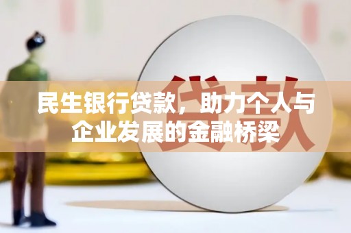 房山民生银行贷款，助力个人与企业发展的金融桥梁