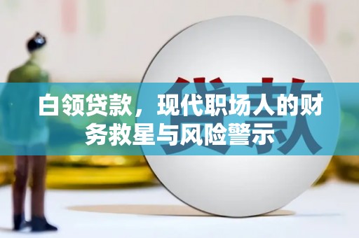 房山白领贷款，现代职场人的财务救星与风险警示