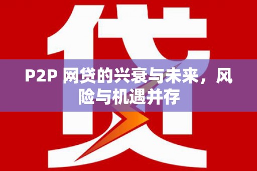 房山P2P 网贷的兴衰与未来，风险与机遇并存