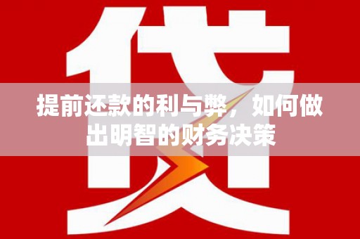 房山提前还款的利与弊，如何做出明智的财务决策
