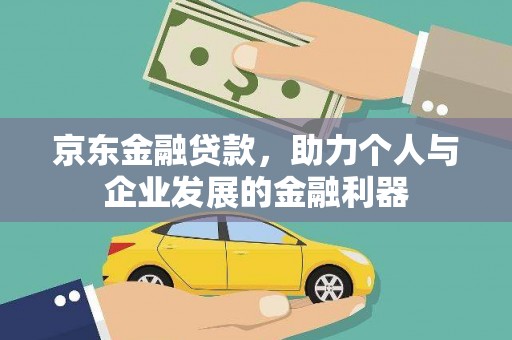 房山京东金融贷款，助力个人与企业发展的金融利器