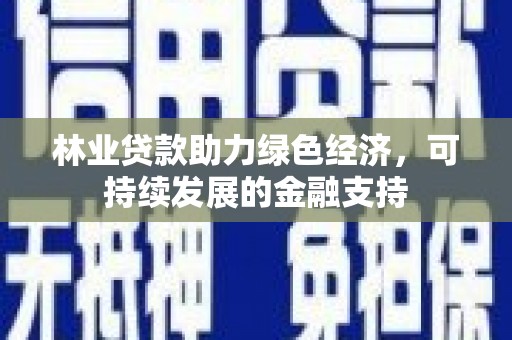房山林业贷款助力绿色经济，可持续发展的金融支持
