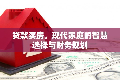 房山贷款买房，现代家庭的智慧选择与财务规划