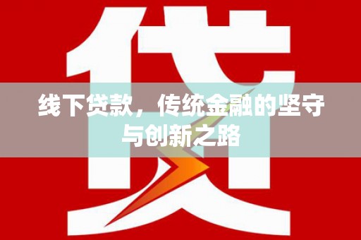 房山线下贷款，传统金融的坚守与创新之路