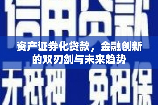 房山资产证券化贷款，金融创新的双刃剑与未来趋势