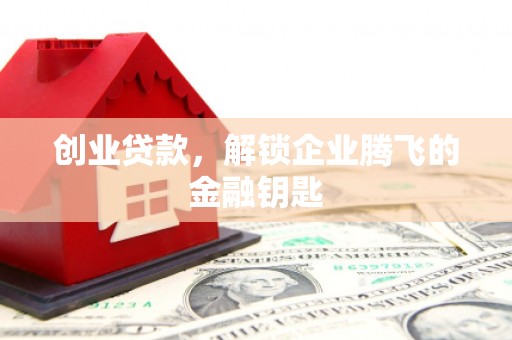 房山创业贷款，解锁企业腾飞的金融钥匙