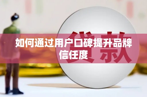 房山如何通过用户口碑提升品牌信任度